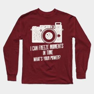 I CAN FREEZE MOMENTS IN TIME WHATS YOUR POWER Long Sleeve T-Shirt